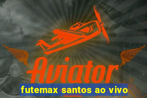 futemax santos ao vivo